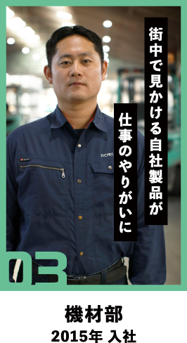 03 街中で見かける自社製品が仕事のやりがい 機材部 2015年 入社